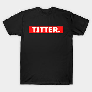 Titter - funny words - funny sayings T-Shirt